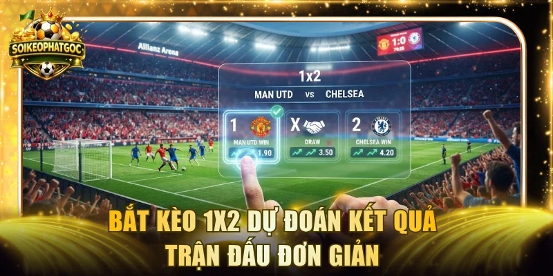 Bắt kèo 1x2 dự đoán kết quả trận đấu đơn giản