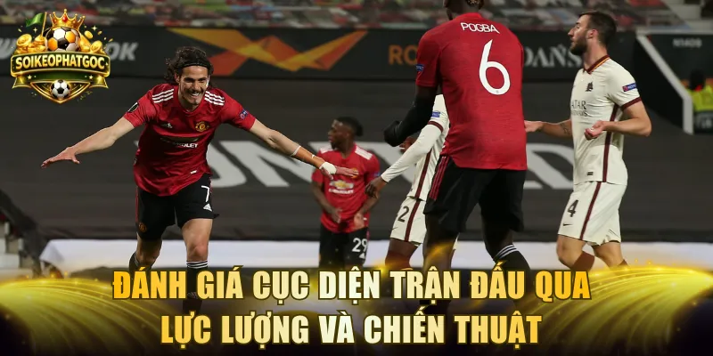 Đánh giá cục diện trận đấu qua lực lượng và chiến thuật
