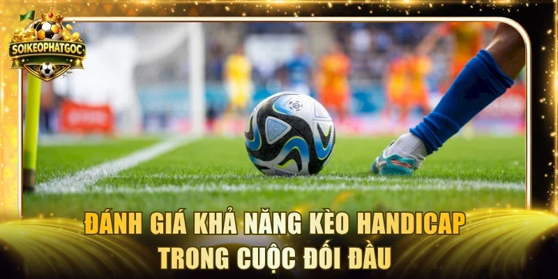 Đánh giá khả năng kèo handicap trong cuộc đối đầu