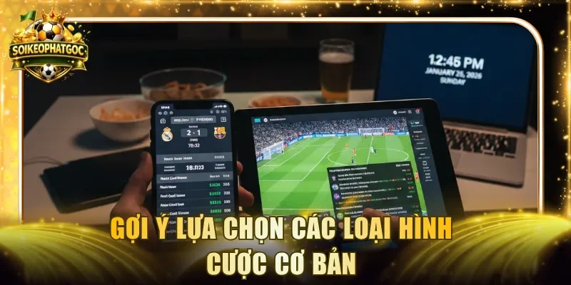 Gợi ý lựa chọn các loại hình cược cơ bản