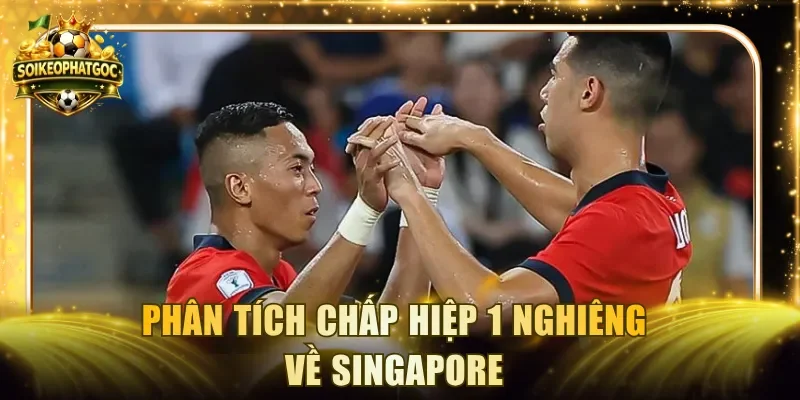 Phân tích chấp hiệp 1 nghiêng về Singapore