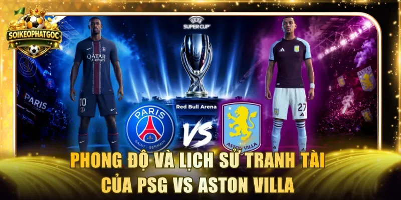 Phong độ và lịch sử tranh tài của PSG vs ASTON VILLA
