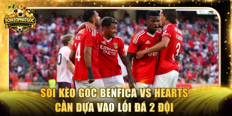 Soi kèo góc Benfica vs Hearts cần dựa vào lối đá 2 đội