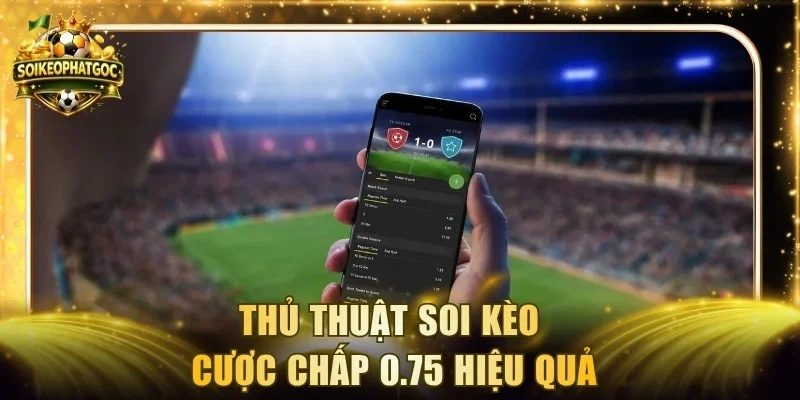 Thủ thuật soi kèo cược chấp 0.75 hiệu quả