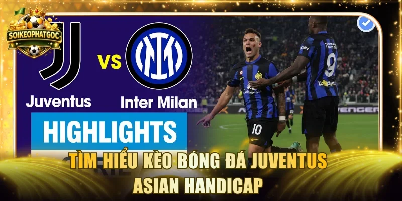 Tìm hiểu kèo bóng đá Juventus Asian Handicap