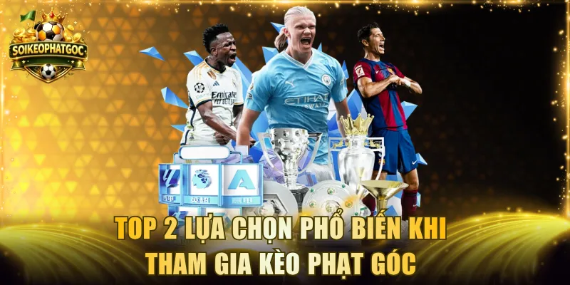 Top 2 lựa chọn phổ biến khi tham gia kèo phạt góc